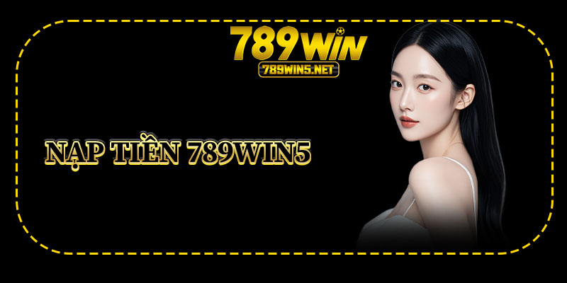 Nạp Tiền 789win5